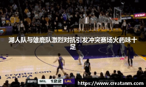 湖人队与雄鹿队激烈对抗引发冲突赛场火药味十足