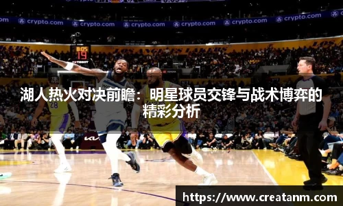 湖人热火对决前瞻：明星球员交锋与战术博弈的精彩分析