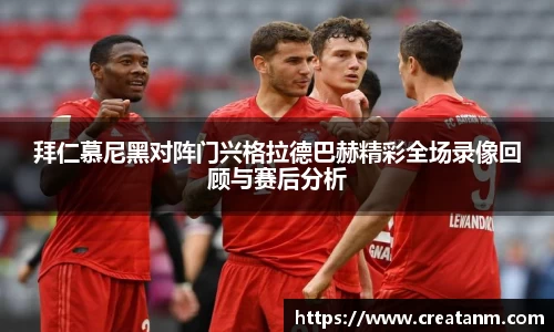 拜仁慕尼黑对阵门兴格拉德巴赫精彩全场录像回顾与赛后分析