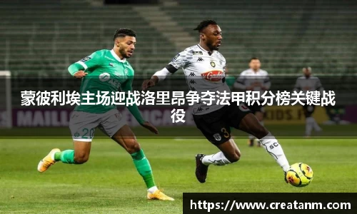 蒙彼利埃主场迎战洛里昂争夺法甲积分榜关键战役