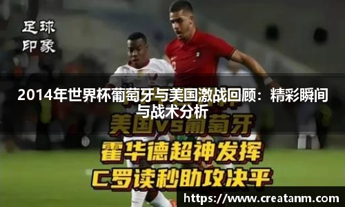 2014年世界杯葡萄牙与美国激战回顾：精彩瞬间与战术分析