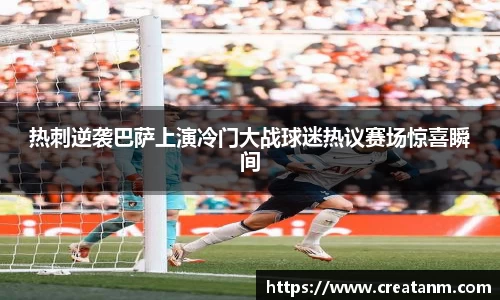热刺逆袭巴萨上演冷门大战球迷热议赛场惊喜瞬间