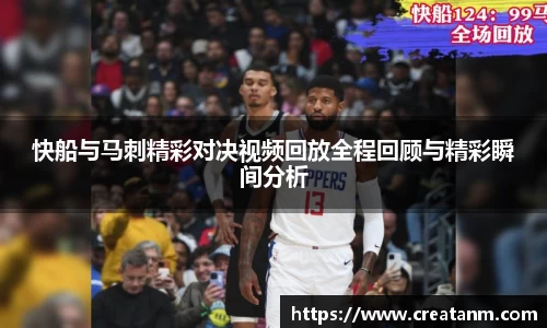 快船与马刺精彩对决视频回放全程回顾与精彩瞬间分析