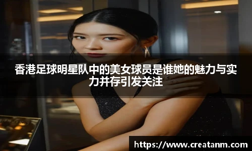 香港足球明星队中的美女球员是谁她的魅力与实力并存引发关注